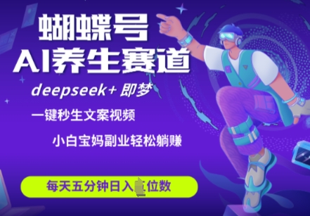 蝴蝶号大健康养生赛道，deepseek+即梦AI快速产出爆款视频，起号快，带货超级猛，日入四位数-搞钱利器