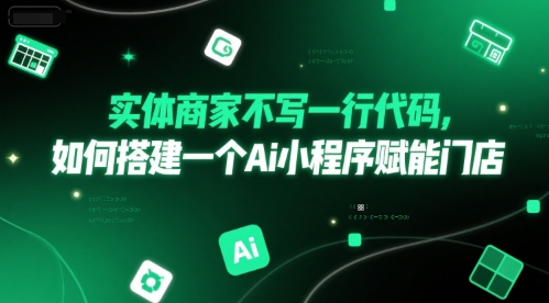 实体商家不写一行代码，如何搭建一个Ai小程序赋能门店-搞钱利器