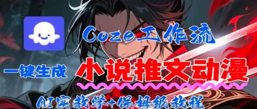 用Coze扣子工作流一键生成小说推文动漫短视频，全流程保姆级教学-搞钱利器