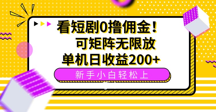 看短剧0撸佣金，可矩阵无限放大，单机日收益200+，新手小白轻松上手！-搞钱利器