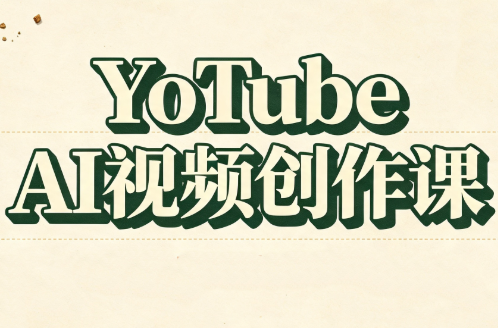 YouTube AI视频创作课(更新8月)-搞钱利器