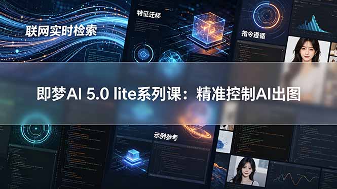 即梦AI 5.0 lite实战课：联网实时检索+特征迁移+指令遵循+示例参考，精准控制AI出图-搞钱利器