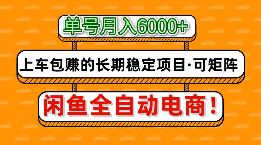 闲鱼全自动电商，月入6000+，上车包赚的长期稳定项目【可矩阵放大】-搞钱利器