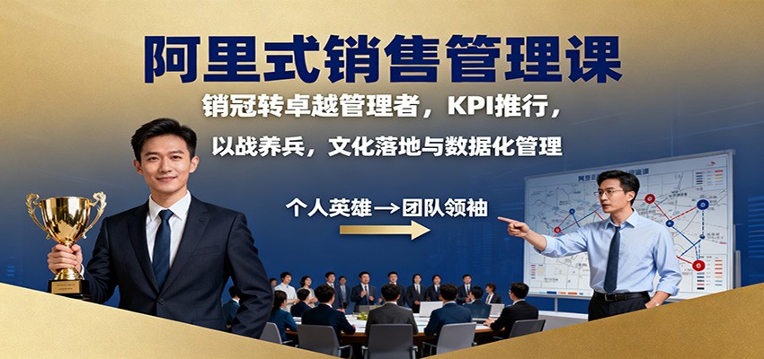 阿里式销售管理课：销冠转卓越管理者，KPI 推行，以战养兵，文化落地与数据化管理-搞钱利器