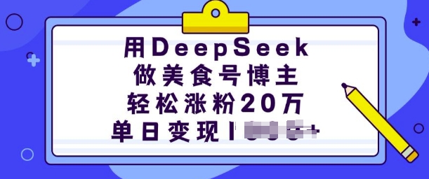 用DeepSeek做美食号博主，轻松涨粉20万，单日变现多张-搞钱利器