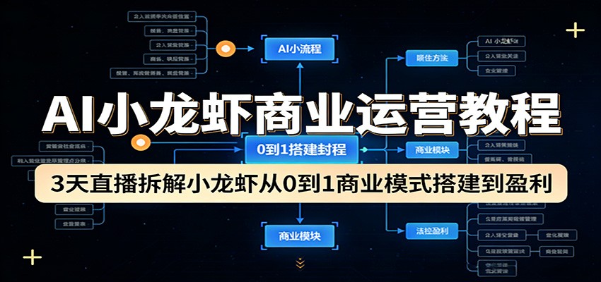 AI小龙虾商业运营教程：3天直播拆解小龙虾从0到1商业模式搭建到盈利-搞钱利器