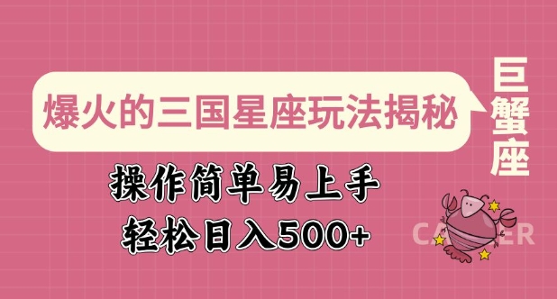 爆火的三国星座玩法揭秘，操作简单易上手，轻松日入多张-搞钱利器