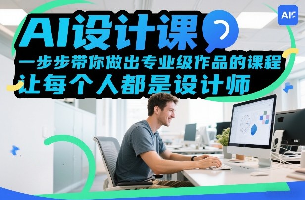 AI设计课，一步步带你做出专业级作品的课程，让每个人都是设计师-搞钱利器