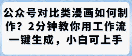 公众号对比类漫画制作教学，2分钟教你用工作流一键生成，小白可上手-搞钱利器