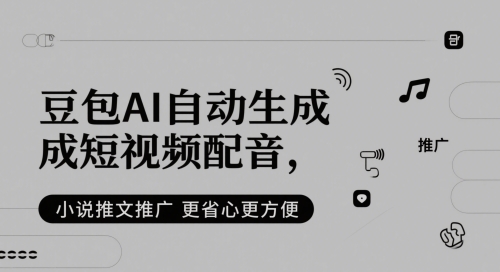 豆包AI自动生成短视频配音，小说推文推广更省心更方便-搞钱利器