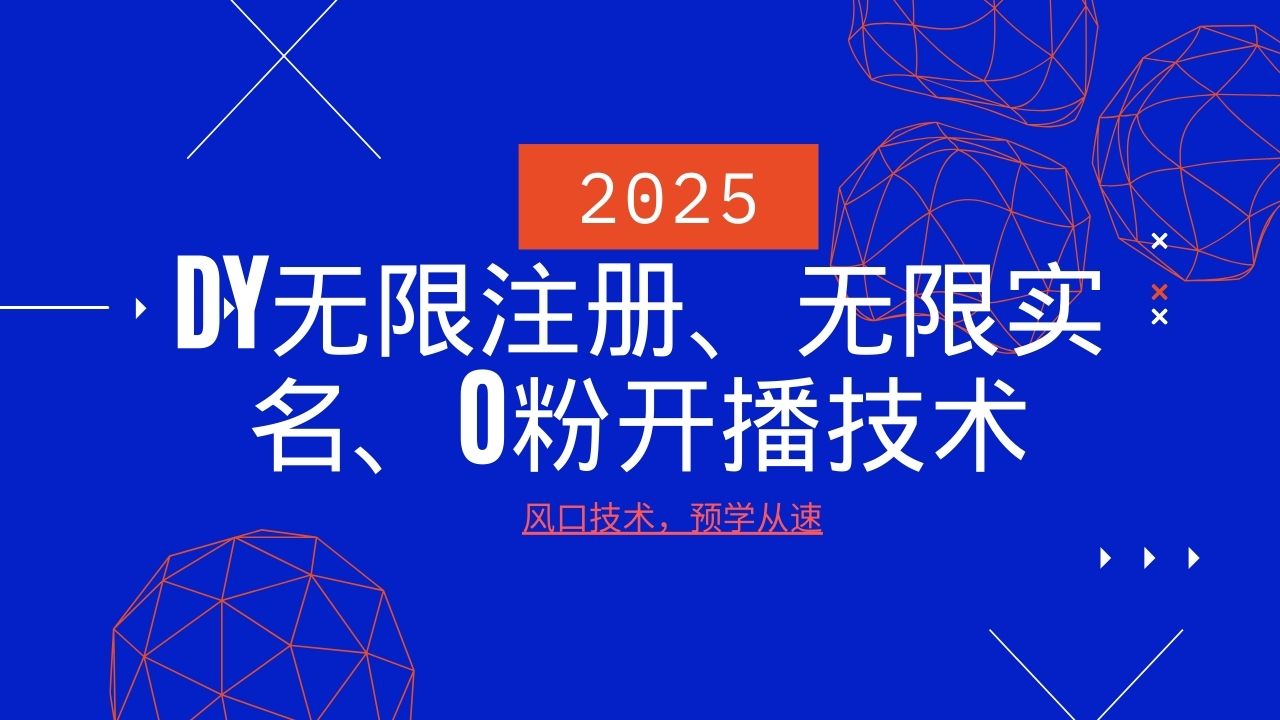 2025最新DY无限注册、无限实名、0分开播技术，风口技术预学从速-搞钱利器