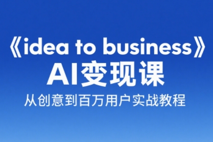 刘小排老师·《idea to business》AI变成变现课-搞钱利器