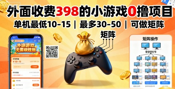 外面收费398的小游戏0撸项目，单机最低10-15，最多30-50单机，可以做矩阵-搞钱利器