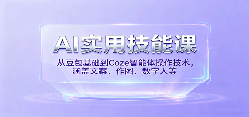 AI实用技能课，从豆包基础到Coze智能体操作技术，涵盖文案、作图、数字人等-搞钱利器