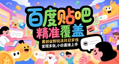 百度贴吧精准覆盖创业粉玩法日变现多张，小白直接上手【揭秘】-搞钱利器