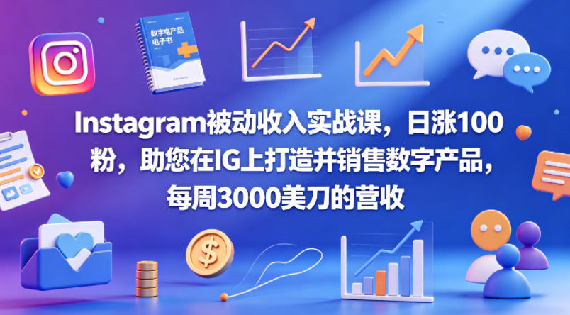 Instagram被动收入实战课，日涨100粉，助您在IG上打造并销售数字产品，每周3000美刀的营收【原创双语字幕】-搞钱利器