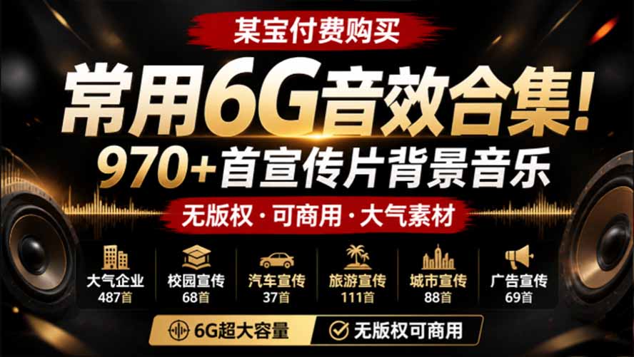 某宝付费购买，常用6G音效合集！970+首宣传片背景音乐，无版权可商用大气素材，分类清晰，高质量内容-搞钱利器