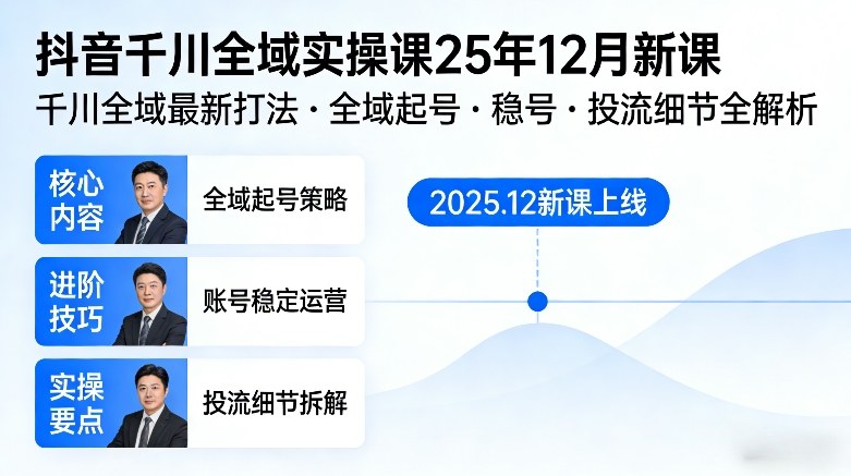 抖音千川全域全域实操课25年12月新课，千川全域最新打法，全域起号，稳号，投流细节全部都有-搞钱利器