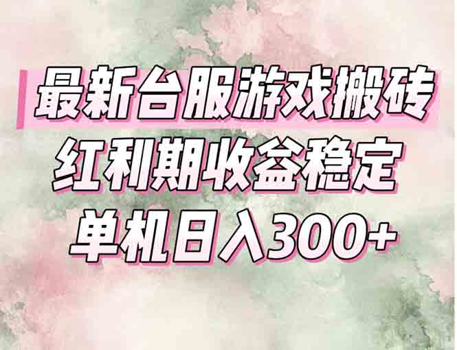 最新台服游戏搬砖，红利期收益高稳定，操作简单，小白闭眼入。-搞钱利器