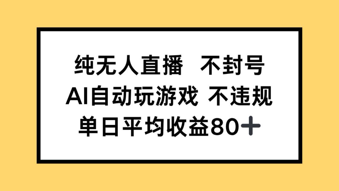 纯无人直播不封号，AI自动玩游戏，单日收益80+-搞钱利器