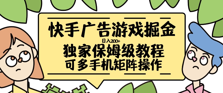 快手广告游戏掘金日入200+，让小白也也能学会的流程【揭秘】-搞钱利器