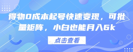 得物0成本起号快速变现，可批量矩阵，小白也能月入6k-搞钱利器