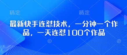 最新快手连怼技术，一分钟一个作品，一天连怼100个作品-搞钱利器