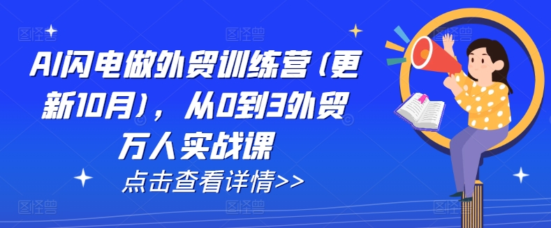 AI闪电做外贸训练营(更新25年6月)，从0到3外贸万人实战课-搞钱利器