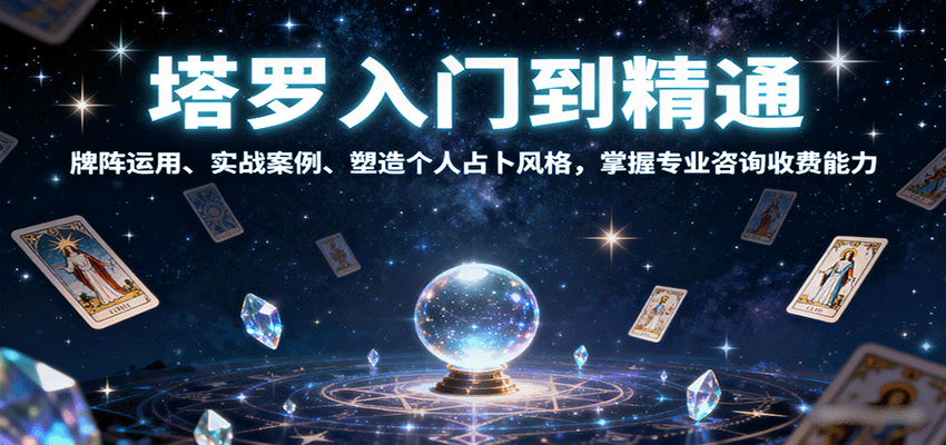 塔罗入门到精通，牌阵运用、实战案例、塑造个人占卜风格，掌握专业咨询收费能力-搞钱利器
