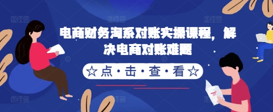 电商财务淘系对账实操课程，解决电商对账难题-搞钱利器