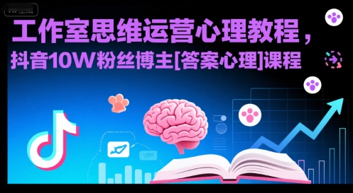 工作室思维运营心理教程，抖音10W粉丝博主[答案心理]课程-搞钱利器
