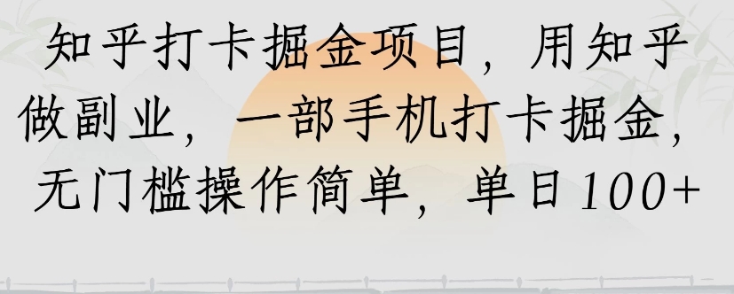 知乎打卡掘金项目，用知乎来做副业，一部手机打卡掘金，无门槛操作简单，单日100+-搞钱利器