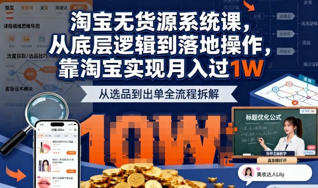 2025最新淘宝无货源系统课，从底层逻辑到落地操作，靠淘宝实现月入过1W-搞钱利器
