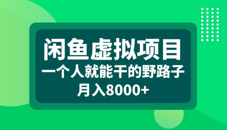 闲鱼虚拟项目，一个人就可以干的野路子，月入8000+【揭秘】-搞钱利器