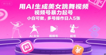 用AI生成美女跳舞视频，视频号暴力起号，小白可做，多号操作日入5张-搞钱利器