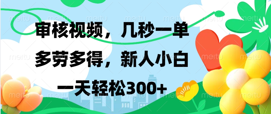 视频审核，新手可做，多劳多得，新人小白一天轻松300+-搞钱利器