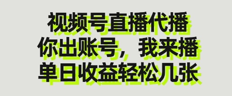 视频号直播代播，你出账号我来播，单日收益轻松几张【揭秘】-搞钱利器