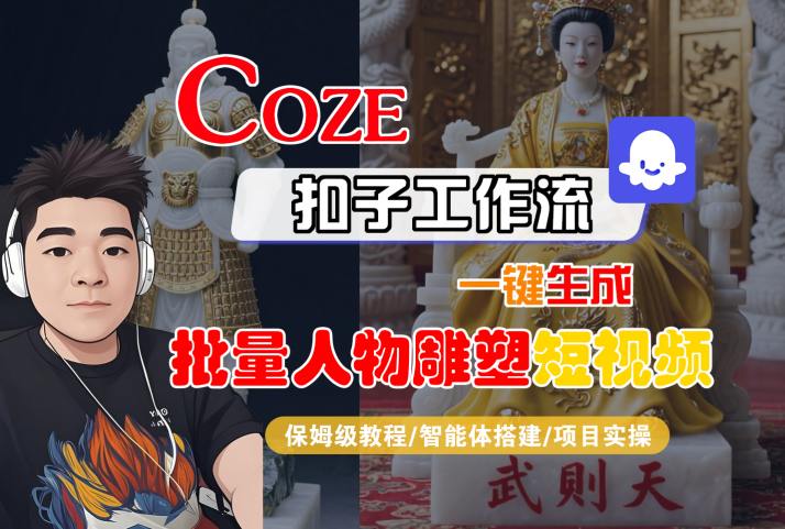 Coze扣子工作流一键生成批量人物雕塑短视频，保姆级教程-智能体搭建-项目实操-搞钱利器