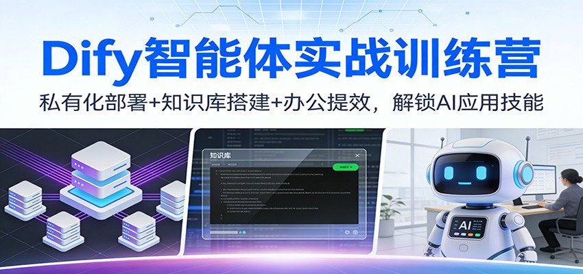 Dify智能体实战训练营：私有化部署+知识库搭建+办公提效，解锁AI应用技能-搞钱利器