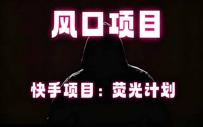 快手风口项目，荧光计划托管，长期稳定，适合批量做-搞钱利器