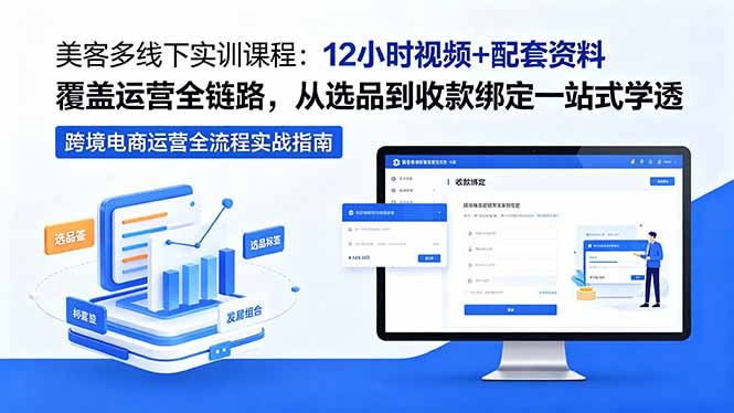 美客多线下实训课程：12小时视频+配套资料覆盖运营全链路，从选品到收款绑定一站式学透-搞钱利器