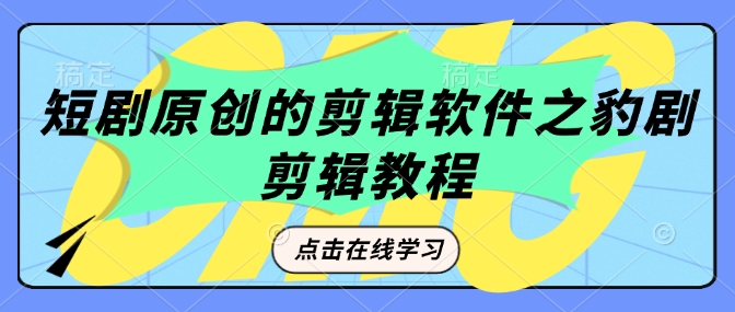 短剧原创的剪辑软件之豹剧剪辑过原创教程-搞钱利器