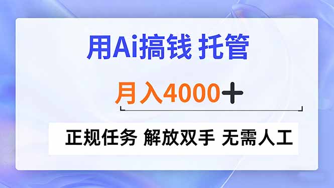 用Ai搞钱，托管，月入4000+， 正规任务 解放双手 无需人工-搞钱利器
