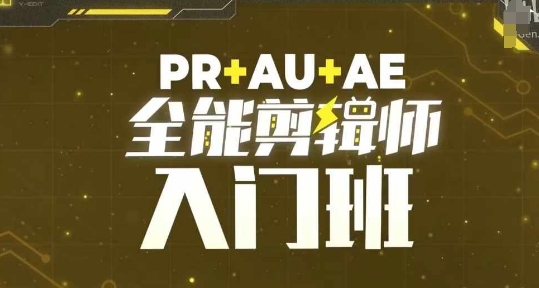 PR+AU+AE全能剪辑师入门班，剪辑入门必学课程-搞钱利器