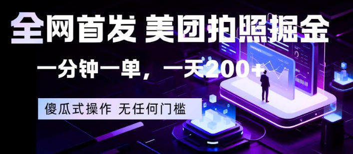 全网首发，美团拍照掘金，一分钟一单，一天200+，一部手机即可，无任何门槛【揭秘】-搞钱利器