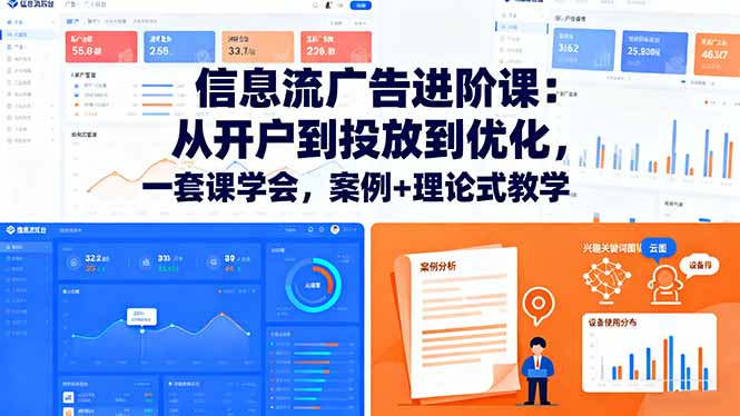 信息流广告进阶课：从开户到投放到优化，一套课学会，案例+理论式教学-搞钱利器