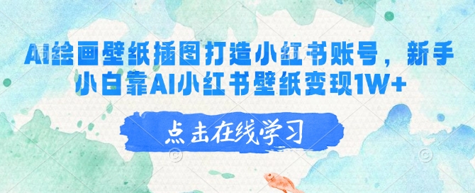 AI绘画壁纸插图打造小红书账号，新手小白靠AI小红书壁纸变现1W+-搞钱利器