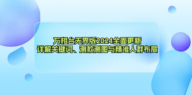 万相台无界版2024全面更新，详解关键词、测款测图与精准人群布局-搞钱利器