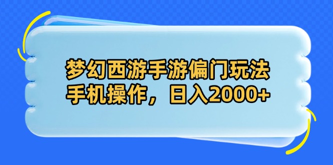 梦幻西游手游偏门玩法，手机操作，日入2000+-搞钱利器
