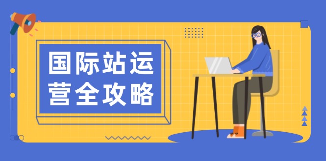 国际站运营全攻略：涵盖日常运营到数据分析，助力打造高效运营思路-搞钱利器